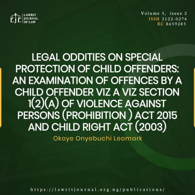 LEGAL ODDITIES ON SPECIAL PROTECTION OF CHILD OFFENDERS:AN EXAMINATION OF OFFENCES BY A CHILD OFFENDER VIZ A VIZ SECTION 1(2)(A) OF VIOLENCE AGAINST PERSONS (PROHIBITION ) ACT 2015 AND CHILD RIGHT ACT (2003)