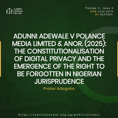ADUNNI ADEWALE V POLANCE MEDIA LIMITED & ANOR. (2025): THE CONSTITUTIONALISATION OF DIGITAL PRIVACY AND THE EMERGENCE OF THE RIGHT TO BE FORGOTTEN IN NIGERIAN JURISPRUDENCE